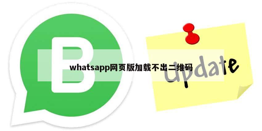 whatsapp网页版加载不出二维码